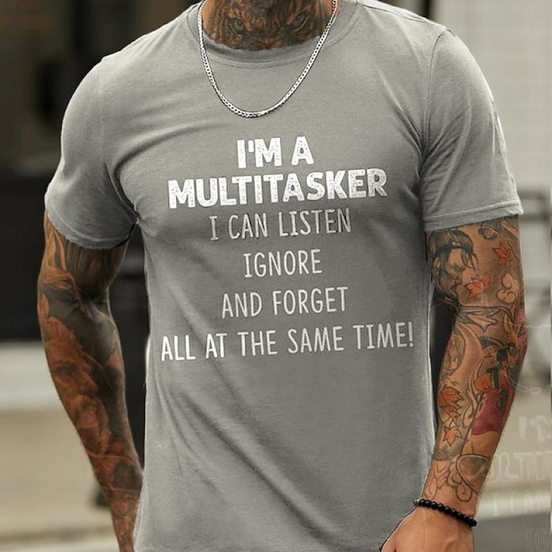 I 'M A Multitasker Can Listen Ignore And Forget All At The Same Time T-Shirt Men's Casual Round Neck Tee